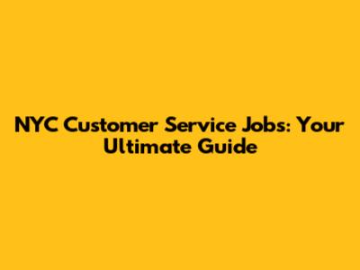 NYC Customer Service Jobs: Your Ultimate Guide