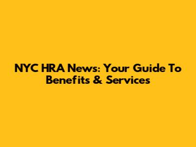 NYC HRA News: Your Guide To Benefits & Services