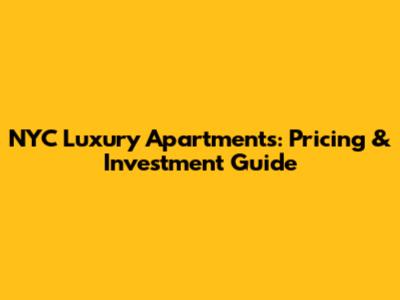 NYC Luxury Apartments: Pricing & Investment Guide