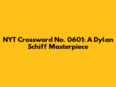 NYT Crossword No. 0601: A Dylan Schiff Masterpiece