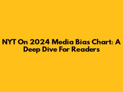NYT On 2024 Media Bias Chart: A Deep Dive For Readers