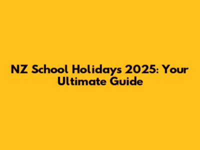 NZ School Holidays 2025: Your Ultimate Guide