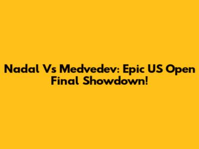 Nadal Vs Medvedev: Epic US Open Final Showdown!