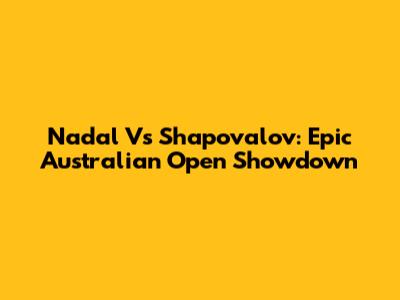 Nadal Vs Shapovalov: Epic Australian Open Showdown