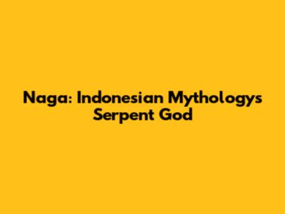 Naga: Indonesian Mythology's Serpent God