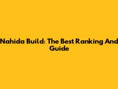 Nahida Build: The Best Ranking And Guide