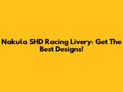 Nakula SHD Racing Livery: Get The Best Designs!