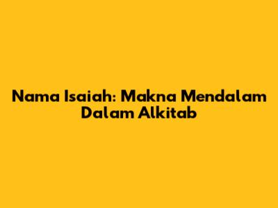 Nama Isaiah: Makna Mendalam Dalam Alkitab