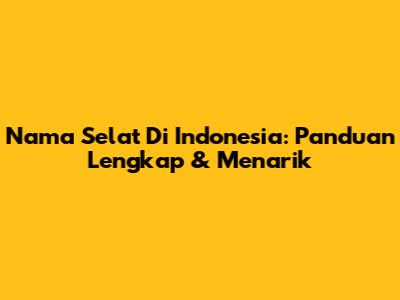 Nama Selat Di Indonesia: Panduan Lengkap & Menarik