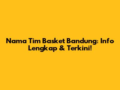 Nama Tim Basket Bandung: Info Lengkap & Terkini!