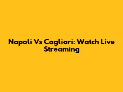 Napoli Vs Cagliari: Watch Live Streaming
