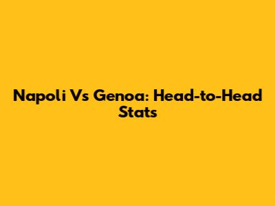 Napoli Vs Genoa: Head-to-Head Stats
