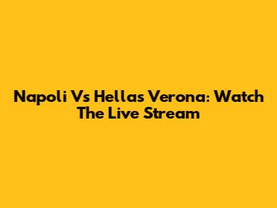 Napoli Vs Hellas Verona: Watch The Live Stream