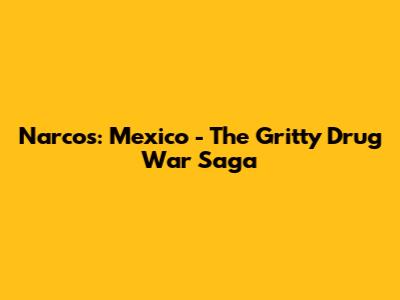 Narcos: Mexico - The Gritty Drug War Saga