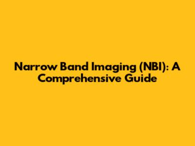 Narrow Band Imaging (NBI): A Comprehensive Guide