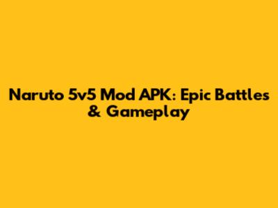 Naruto 5v5 Mod APK: Epic Battles & Gameplay
