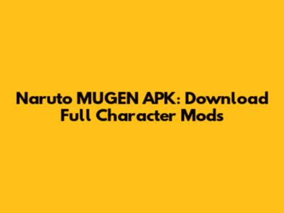Naruto MUGEN APK: Download Full Character Mods