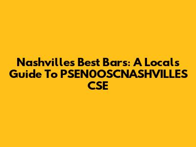Nashville's Best Bars: A Local's Guide To PSEN0OSCNASHVILLES CSE