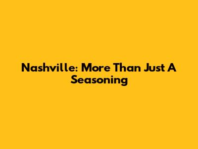 Nashville: More Than Just A Seasoning