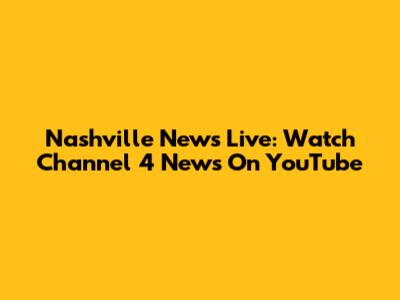 Nashville News Live: Watch Channel 4 News On YouTube