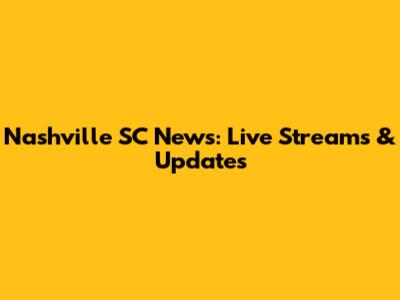 Nashville SC News: Live Streams & Updates