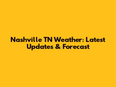 Nashville TN Weather: Latest Updates & Forecast