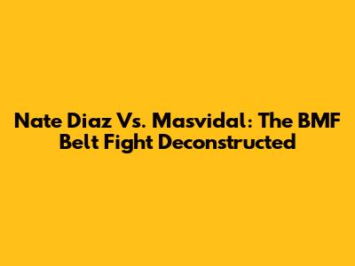 Nate Diaz Vs. Masvidal: The BMF Belt Fight Deconstructed