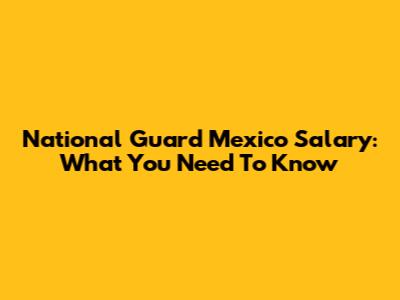 National Guard Mexico Salary: What You Need To Know