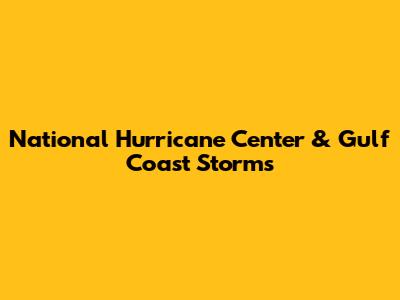 National Hurricane Center & Gulf Coast Storms