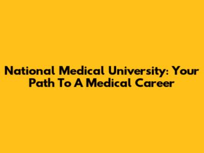 National Medical University: Your Path To A Medical Career