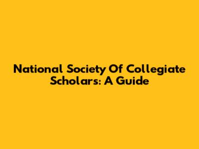 National Society Of Collegiate Scholars: A Guide