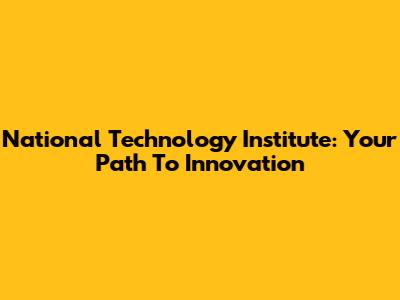 National Technology Institute: Your Path To Innovation