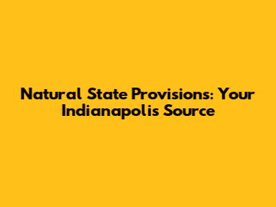Natural State Provisions: Your Indianapolis Source