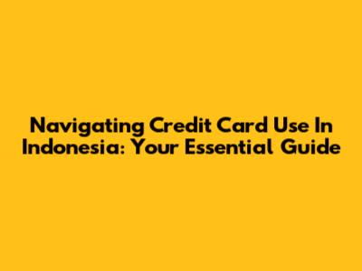 Navigating Credit Card Use In Indonesia: Your Essential Guide