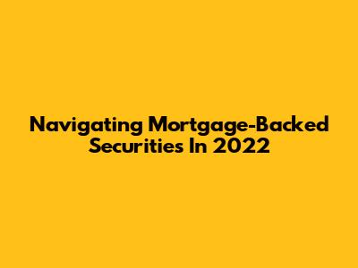 Navigating Mortgage-Backed Securities In 2022