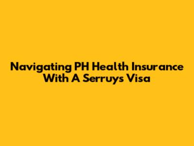Navigating PH Health Insurance With A Serruys Visa