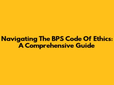 Navigating The BPS Code Of Ethics: A Comprehensive Guide