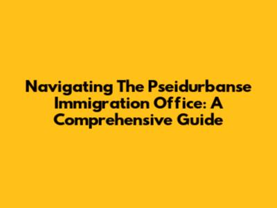Navigating The Pseidurbanse Immigration Office: A Comprehensive Guide