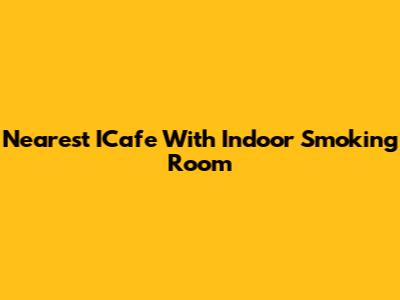 Nearest ICafe With Indoor Smoking Room