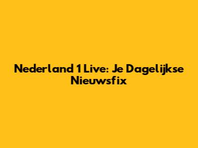 Nederland 1 Live: Je Dagelijkse Nieuwsfix