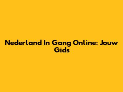 Nederland In Gang Online: Jouw Gids