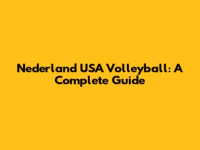 Nederland USA Volleyball: A Complete Guide