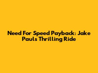 Need For Speed Payback: Jake Paul's Thrilling Ride