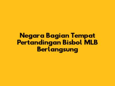Negara Bagian Tempat Pertandingan Bisbol MLB Berlangsung
