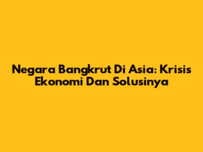 Negara Bangkrut Di Asia: Krisis Ekonomi Dan Solusinya