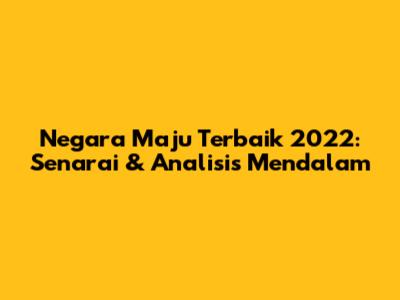Negara Maju Terbaik 2022: Senarai & Analisis Mendalam
