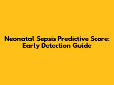 Neonatal Sepsis Predictive Score: Early Detection Guide
