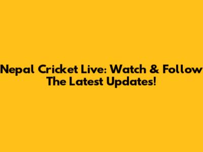 Nepal Cricket Live: Watch & Follow The Latest Updates!