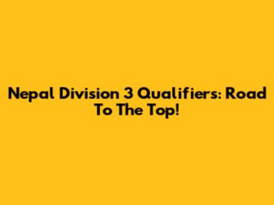 Nepal Division 3 Qualifiers: Road To The Top!