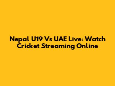 Nepal U19 Vs UAE Live: Watch Cricket Streaming Online
